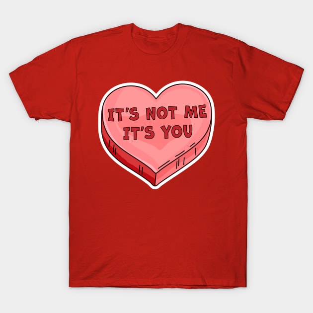 It's Not Me It's You Funny Valentine's Day Candy Heart Lover T-Shirt by OrangeMonkeyArt